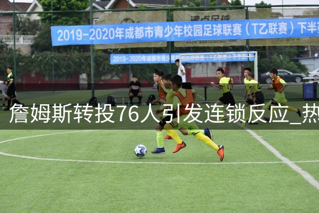 詹姆斯转投76人引发连锁反应 热火加速追逐德罗赞补强锋线